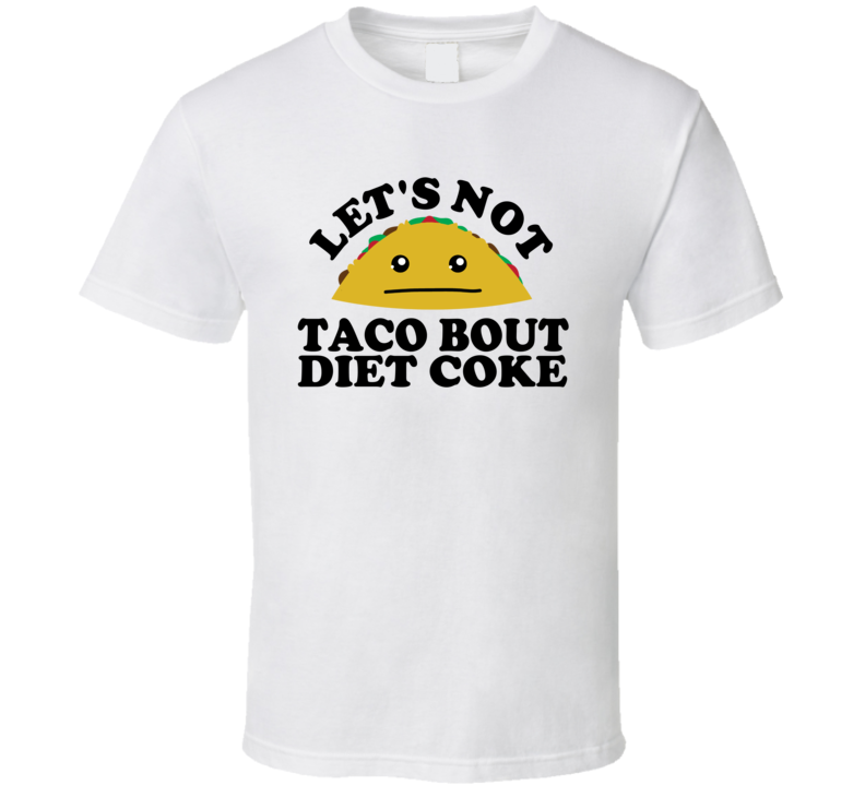 Let's Not Taco Bout Diet Coke Funny Pun Shirt