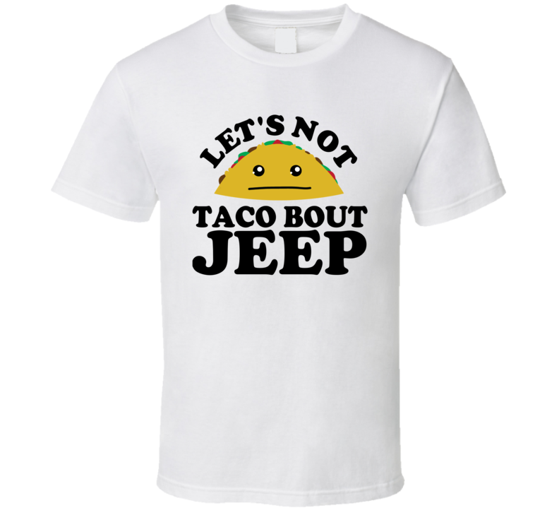 Let's Not Taco Bout Jeep Funny Pun Shirt