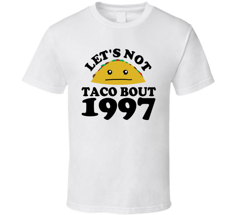 Let's Not Taco Bout 1997 Funny Pun Shirt