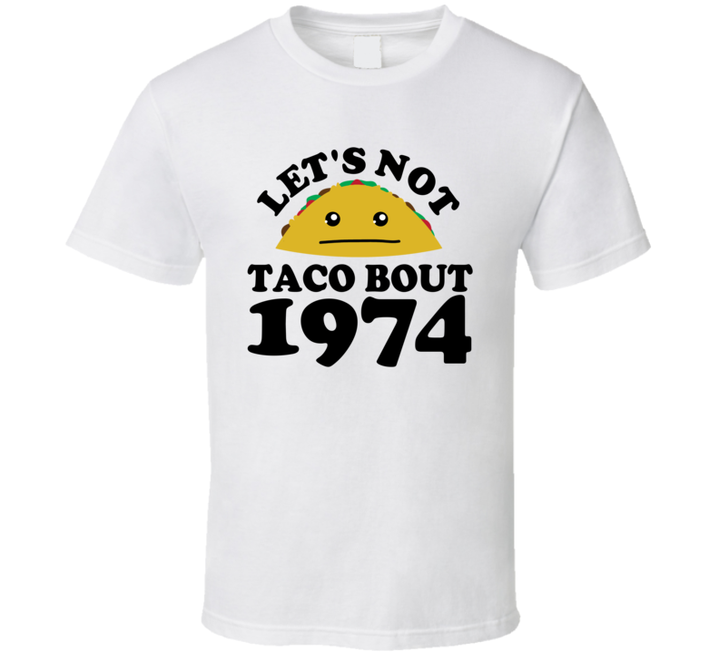 Let's Not Taco Bout 1974 Funny Pun Shirt