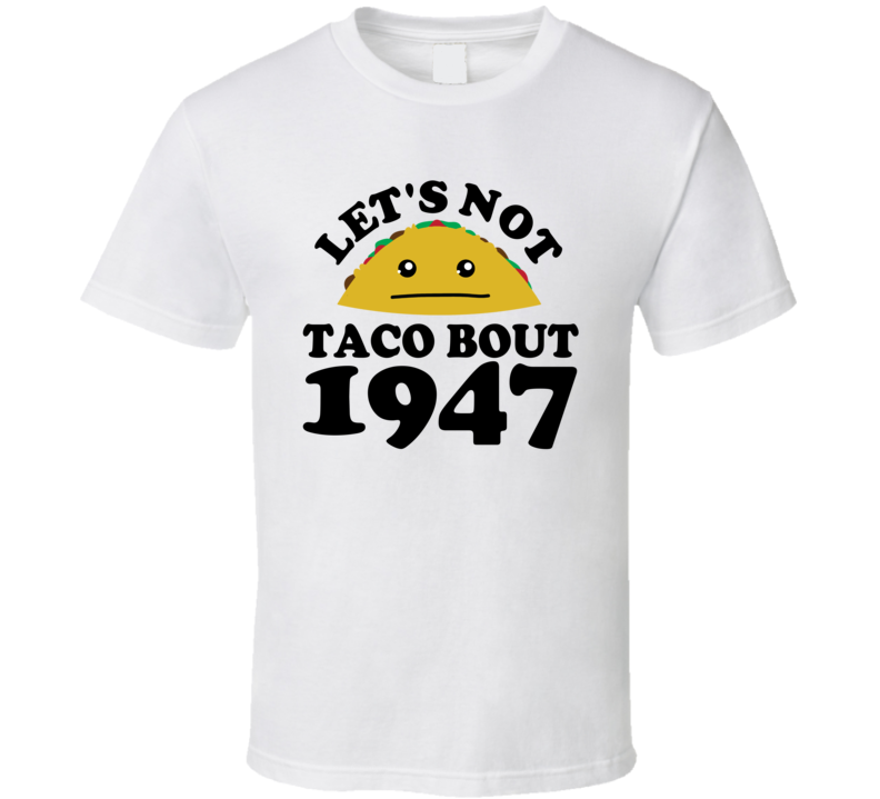 Let's Not Taco Bout 1947 Funny Pun Shirt