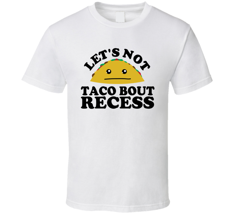 Let's Not Taco Bout Recess Funny Pun Shirt