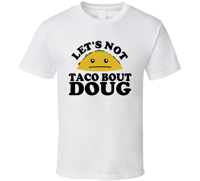 Let's Not Taco Bout Doug Funny Pun Shirt