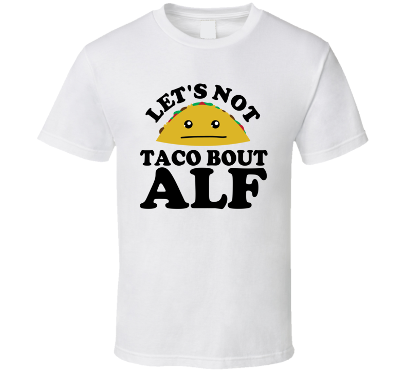 Let's Not Taco Bout ALF Funny Pun Shirt