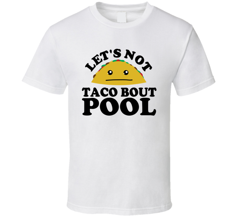 Let's Not Taco Bout Pool Funny Pun Shirt