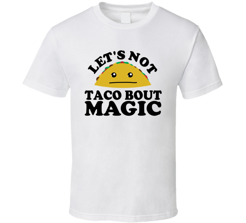 Let's Not Taco Bout Magic Funny Pun Shirt