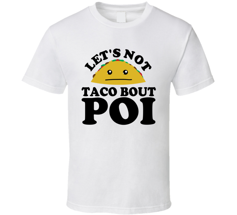 Let's Not Taco Bout Poi Funny Pun Shirt