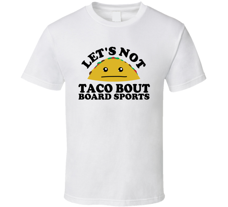 Let's Not Taco Bout Board Sports Funny Pun Shirt