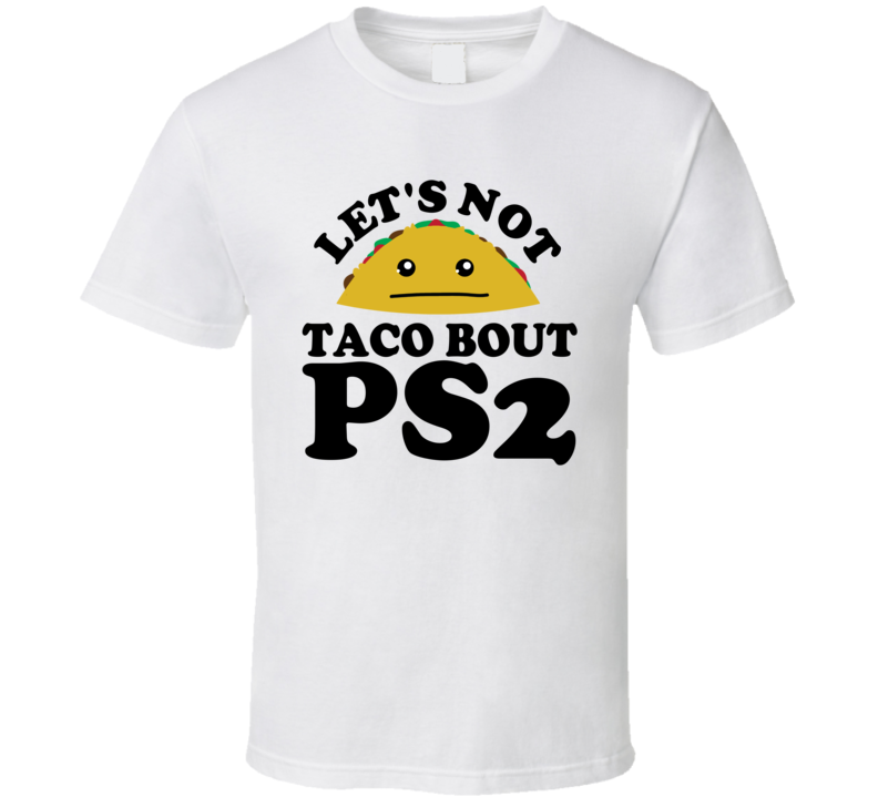 Let's Not Taco Bout PS2 Funny Pun Shirt