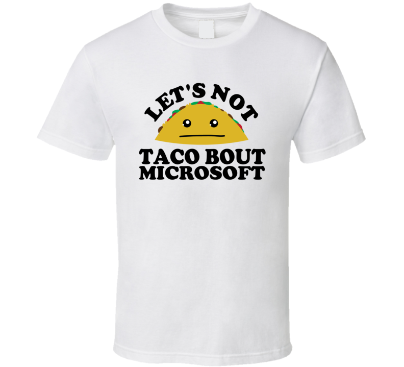 Let's Not Taco Bout Microsoft Funny Pun Shirt