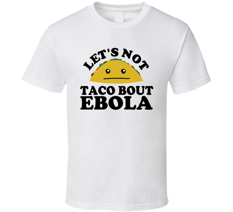 Let's Not Taco Bout Ebola Funny Pun Shirt