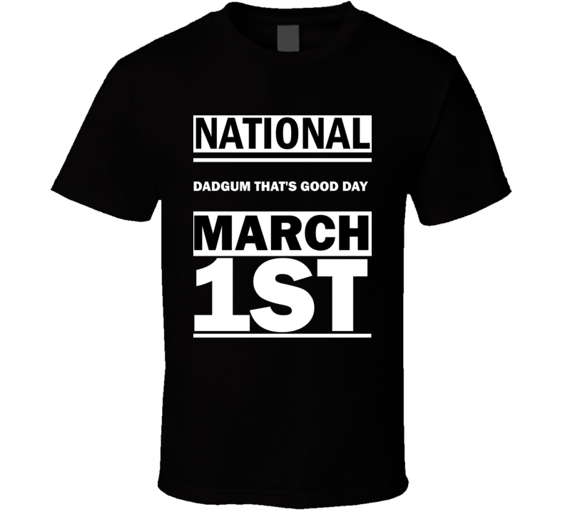 National Dadgum That's Good DAY March 1st Calendar Day Shirt