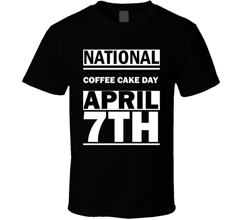 National Coffee Cake DAY April 7th Calendar Day Shirt