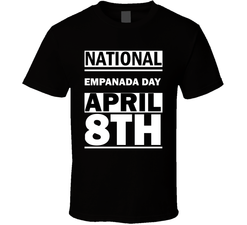 National Empanada DAY April 8th Calendar Day Shirt