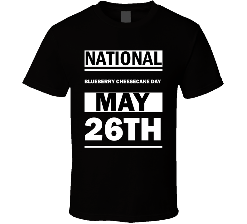 National Blueberry Cheesecake DAY May 26th Calendar Day Shirt