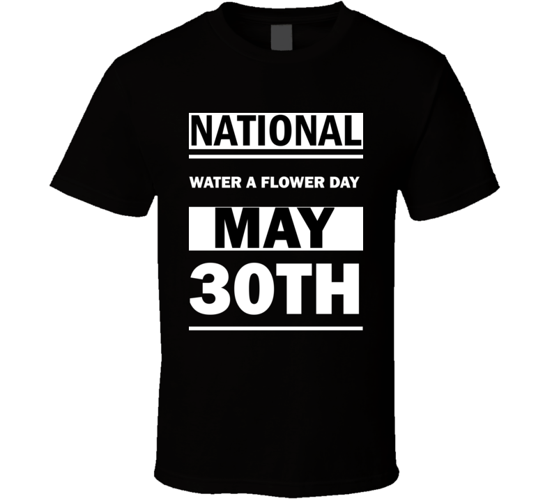 National Water A Flower DAY May 30th Calendar Day Shirt