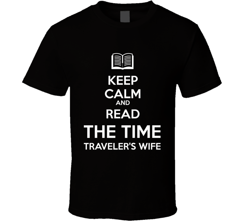 Keep Calm And Read The Time  Traveler's Wife Book Shirt