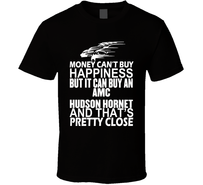 Money Can't Buy Happiness It Can Buy An AMC Hudson Hornet Car T Shirt