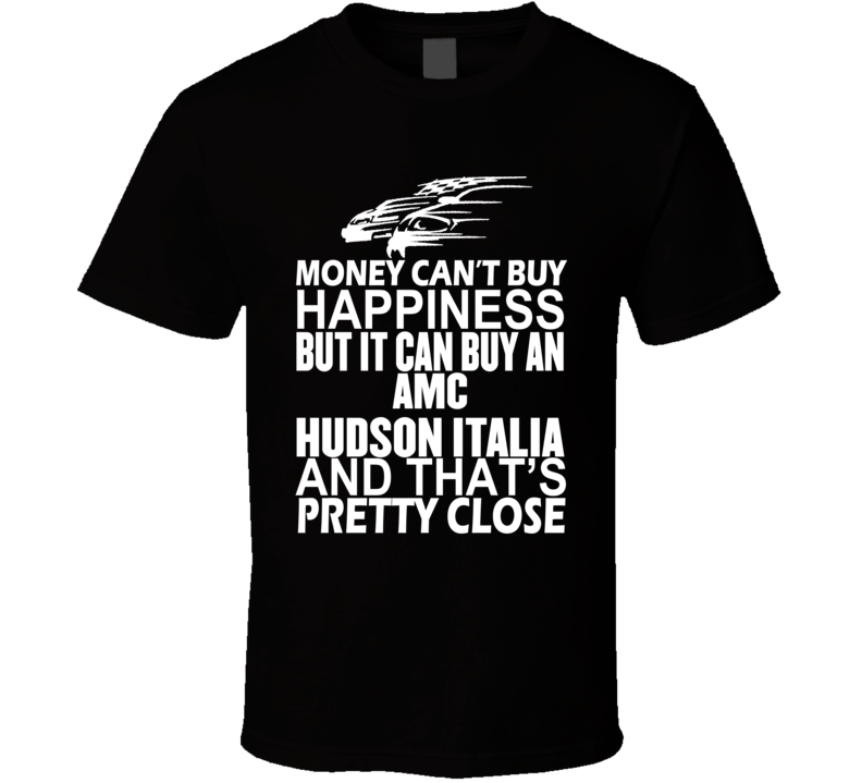 Money Can't Buy Happiness It Can Buy An AMC Hudson Italia Car T Shirt