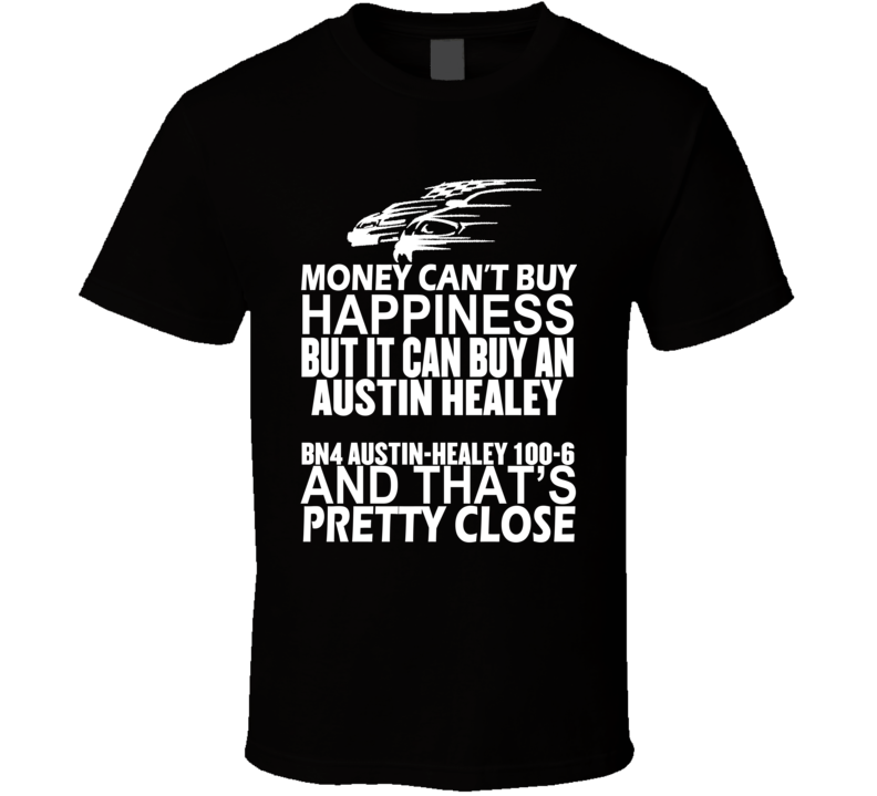 Money Can't Buy Happiness It Can Buy An Austin Healey BN4 Austin-Healey 100-6 Car T Shirt