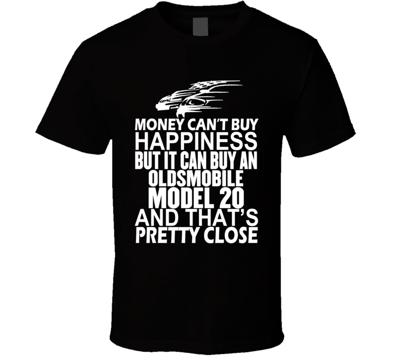 Money Can't Buy Happiness It Can Buy An Oldsmobile Model 20 Car T Shirt