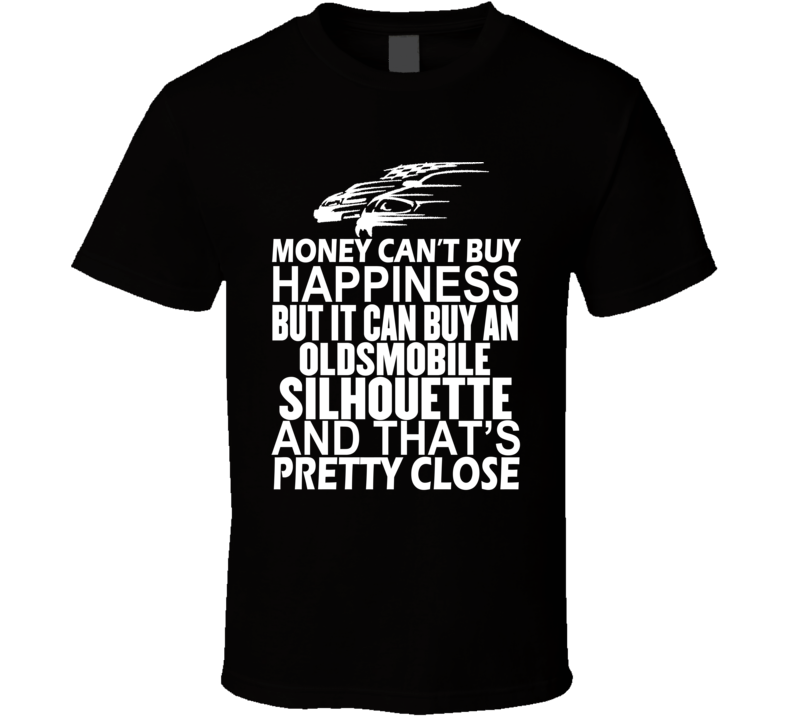 Money Can't Buy Happiness It Can Buy An Oldsmobile Silhouette Car T Shirt