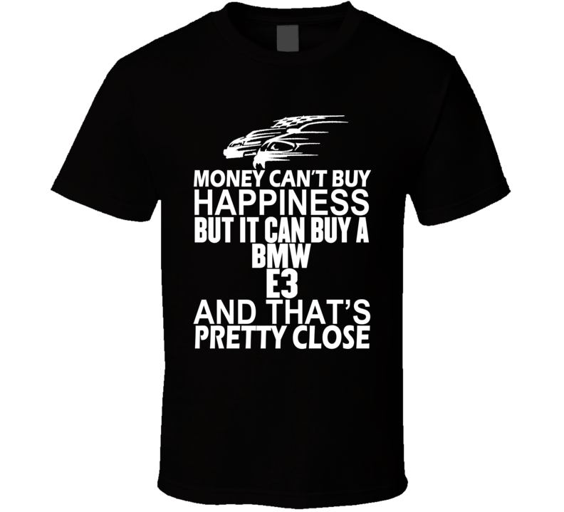 Money Can't Buy Happiness It Can Buy A BMW E3 Car T Shirt