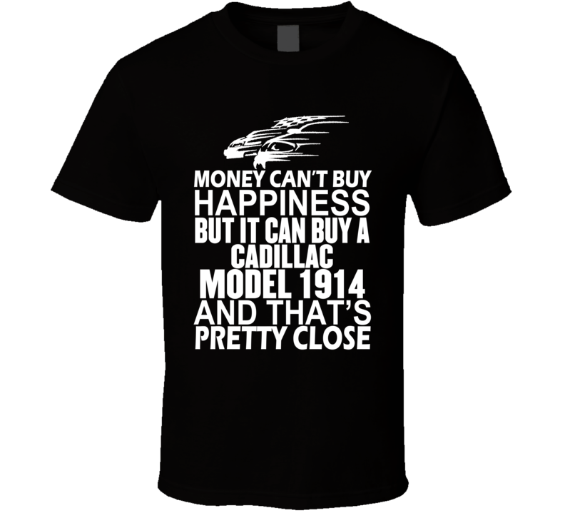 Money Can't Buy Happiness It Can Buy A Cadillac Model 1914 Car T Shirt