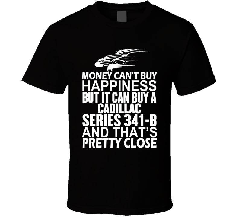 Money Can't Buy Happiness It Can Buy A Cadillac Series 341-B Car T Shirt