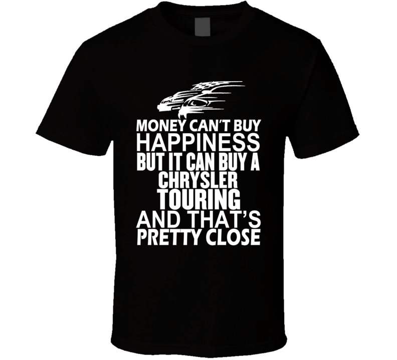 Money Can't Buy Happiness It Can Buy A Chrysler Touring Car T Shirt