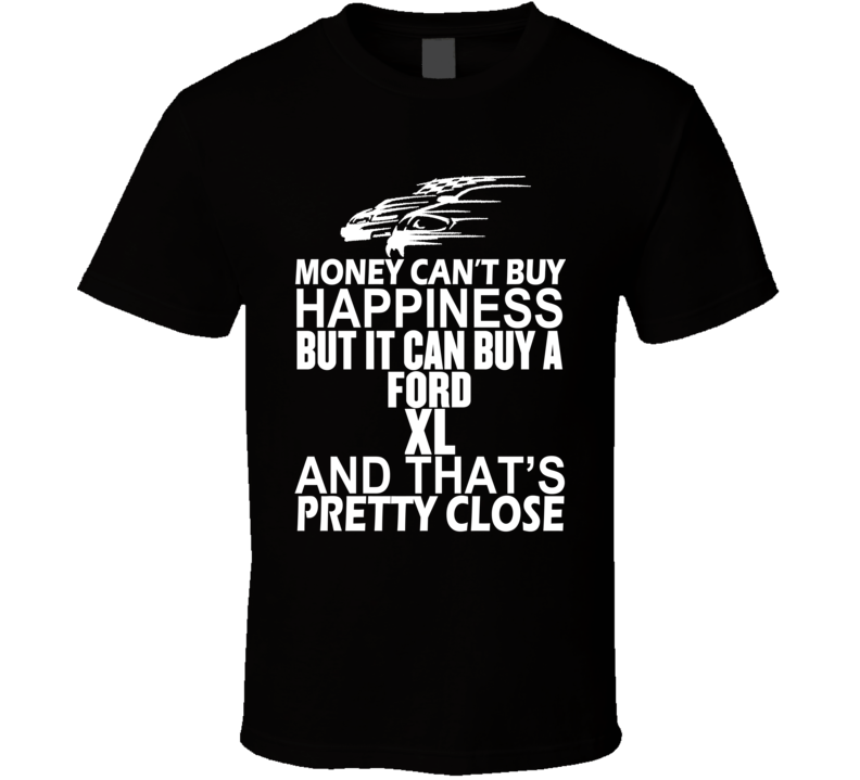 Money Can't Buy Happiness It Can Buy A Ford XL Car T Shirt