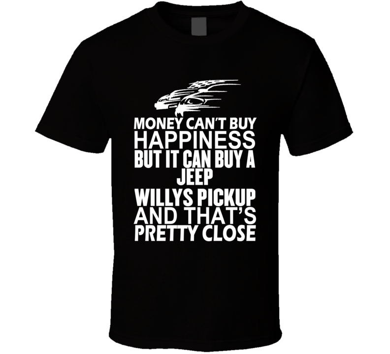 Money Can't Buy Happiness It Can Buy A Jeep Willys Pickup Car T Shirt