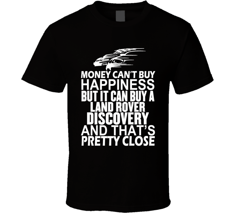 Money Can't Buy Happiness It Can Buy A Land Rover Discovery Car T Shirt