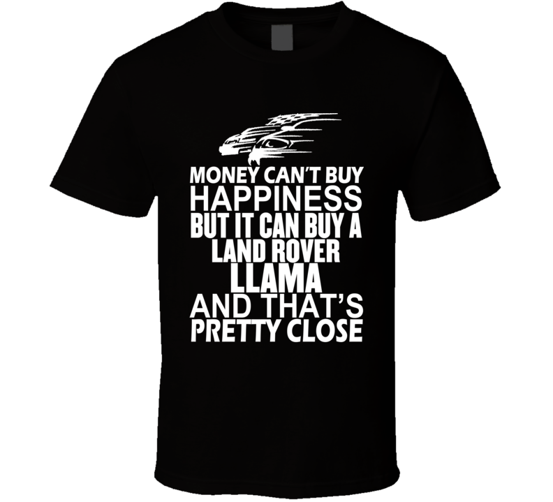 Money Can't Buy Happiness It Can Buy A Land Rover Llama Car T Shirt