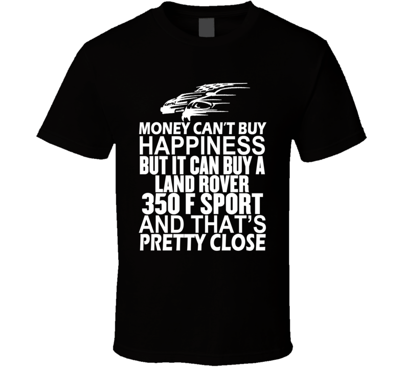 Money Can't Buy Happiness It Can Buy A Land Rover 350 F Sport Car T Shirt