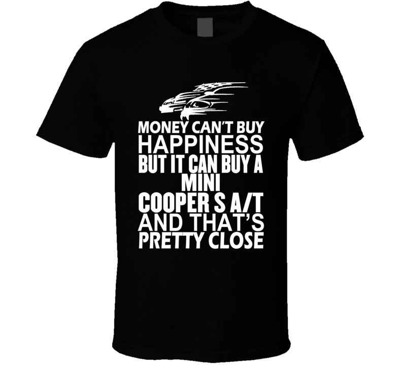 Money Can't Buy Happiness It Can Buy A Mini Cooper S A/T Car T Shirt