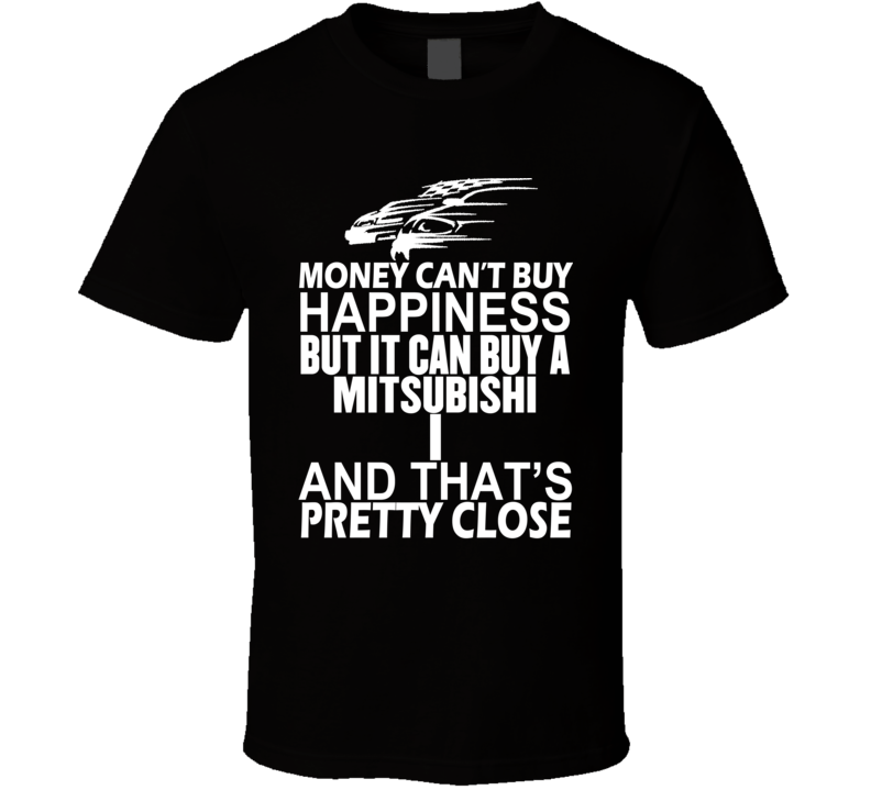 Money Can't Buy Happiness It Can Buy A Mitsubishi i Car T Shirt