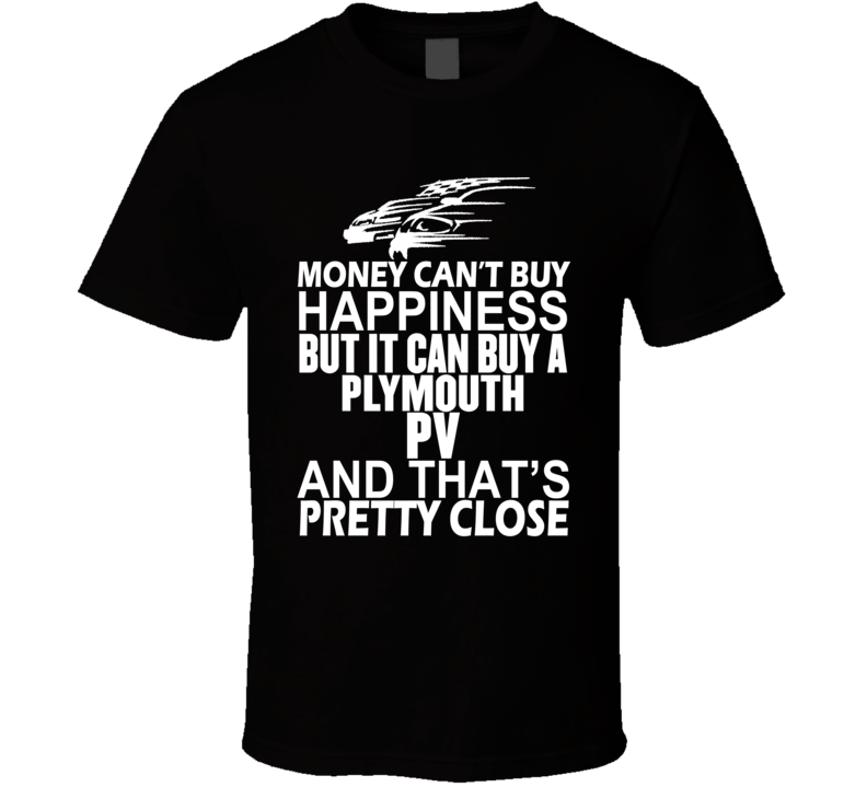 Money Can't Buy Happiness It Can Buy A Plymouth PV Car T Shirt