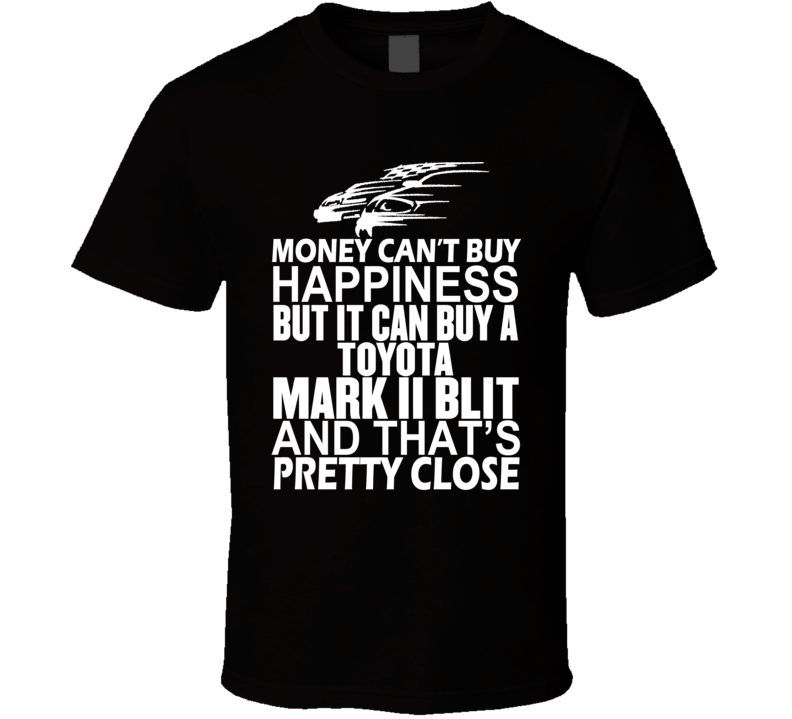 Money Can't Buy Happiness It Can Buy A Toyota Mark II Blit Car T Shirt