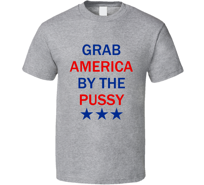 Grab America By The Pussy Offensive Trump T Shirt 