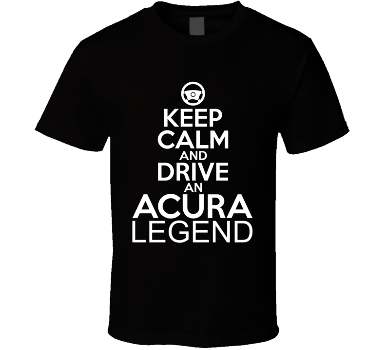 Keep Calm And Drive An ACURA Legend Car Shirt