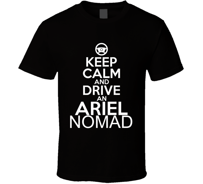 Keep Calm And Drive An Ariel Nomad Car Shirt