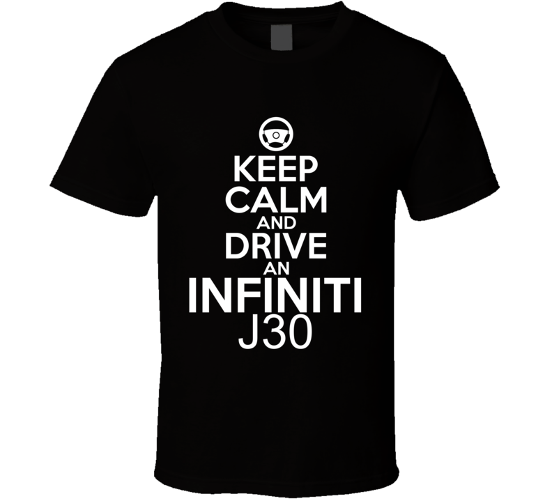 Keep Calm And Drive An Infiniti J30 Car Shirt