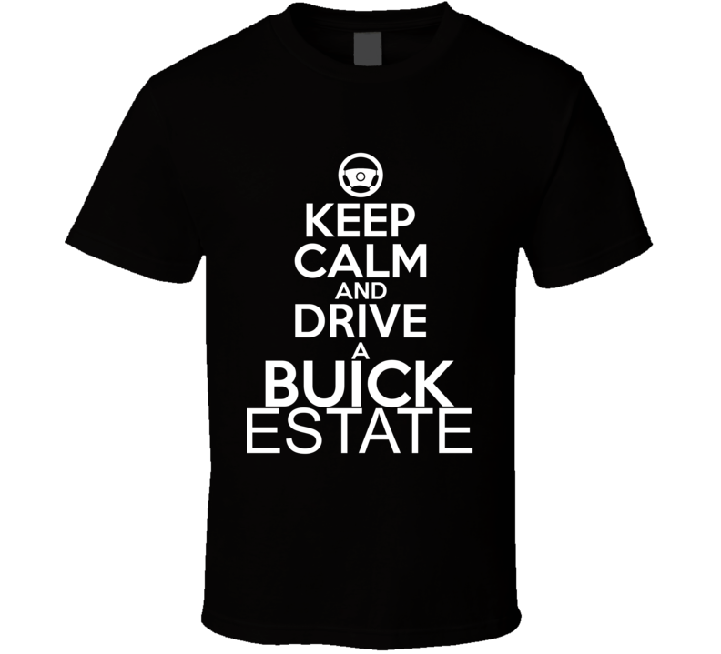 Keep Calm And Drive A Buick Estate Car Shirt