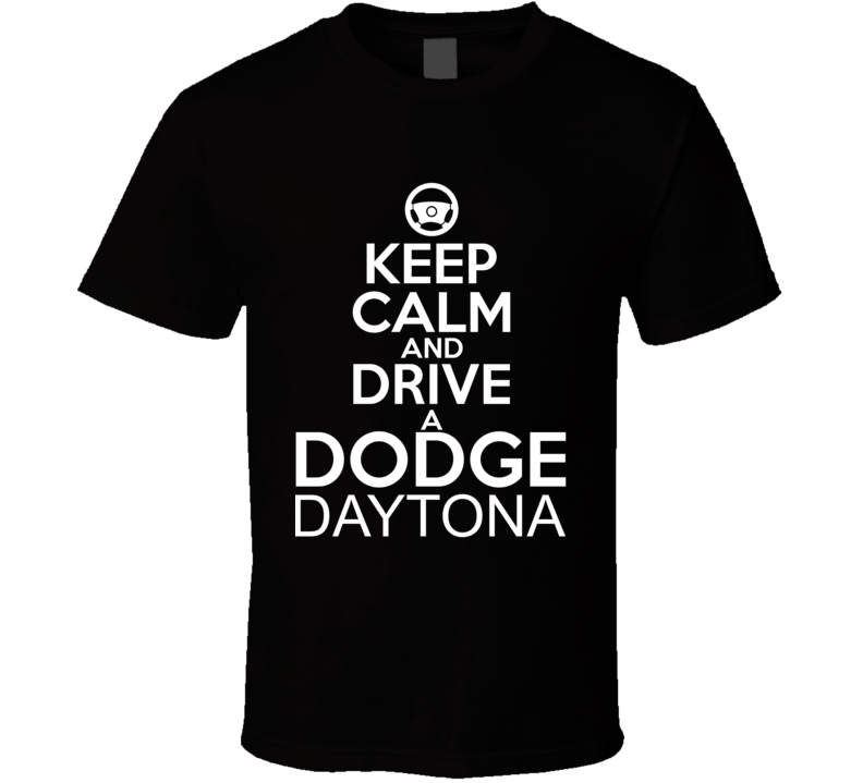 Keep Calm And Drive A Dodge Daytona Car Shirt