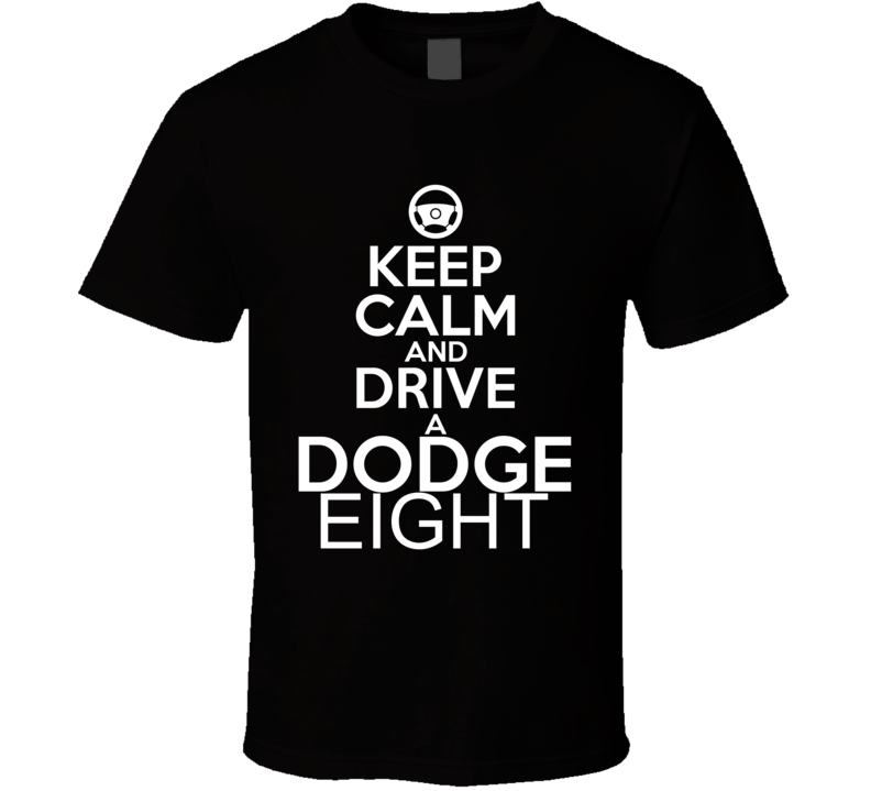 Keep Calm And Drive A Dodge Eight Car Shirt