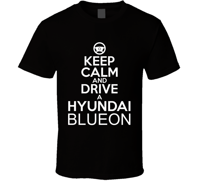 Keep Calm And Drive A Hyundai BlueOn Car Shirt