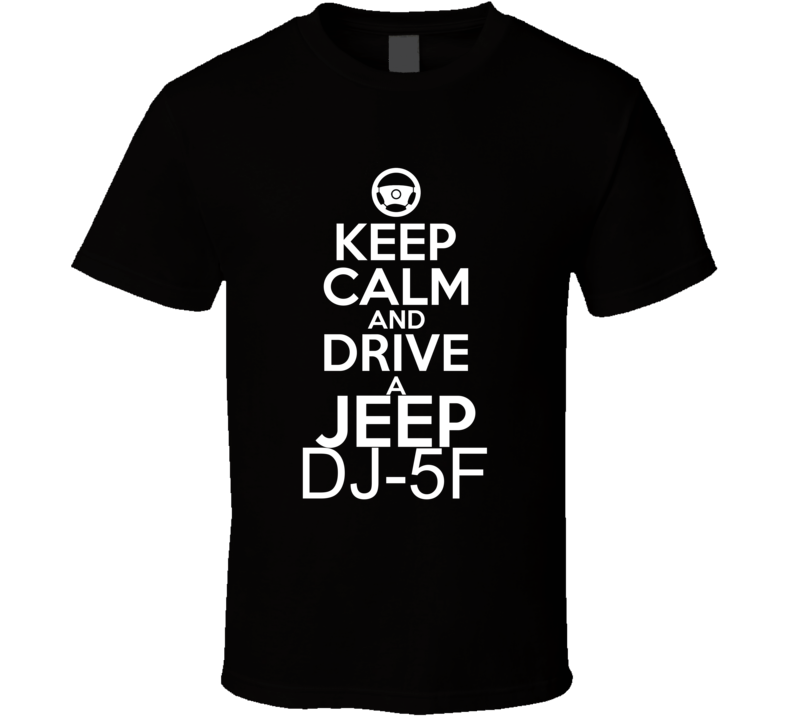 Keep Calm And Drive A Jeep DJ-5F Car Shirt