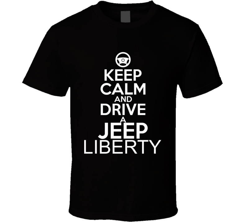 Keep Calm And Drive A Jeep Liberty Car Shirt