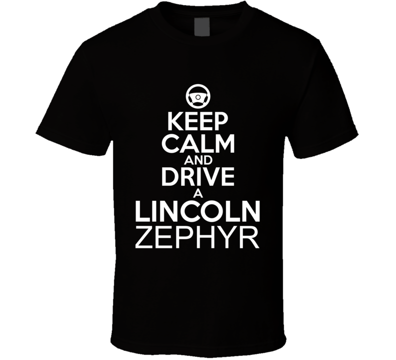 Keep Calm And Drive A Lincoln Zephyr Car Shirt